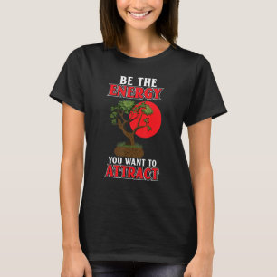 Wees de energie die je Japanse Bonsai wilt aantrek T-shirt