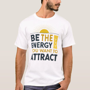 Wees de energie die je wilt aantrekken t-shirt