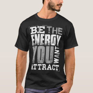 Wees de energie die je wilt aantrekken t-shirt