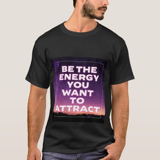 WEES DE ENERGIE DIE JE WILT AANTREKKEN T-SHIRT (Voorkant)