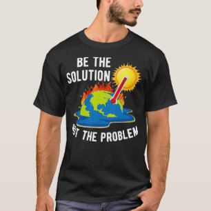 Wees de oplossing voor de klimaatcrisis t-shirt