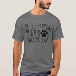 Wees de persoon die je denkt dat je grappige hond t-shirt