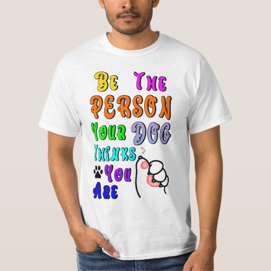 Wees de persoon die je hond denkt dat je aardig be t-shirt (Voorkant)