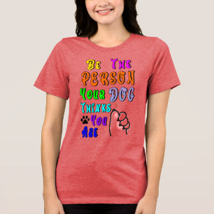 Wees de persoon die je hond denkt dat je aardig be Tri-Blend shirt