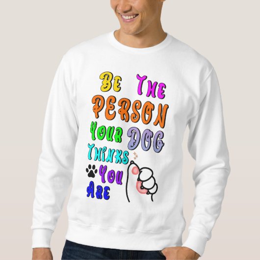 Wees de persoon die je hond denkt dat je aardig be trui (Voorkant)