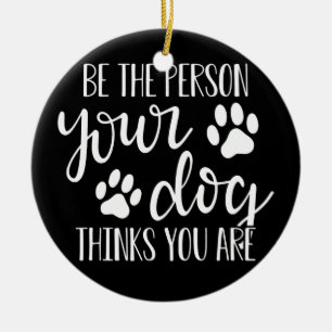 Wees de persoon die je hond denkt dat je bent keramisch ornament