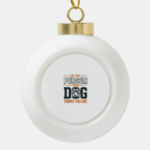 Wees de Persoon die je Hond Denkt dat je Bent Shir Keramische Bal Ornament