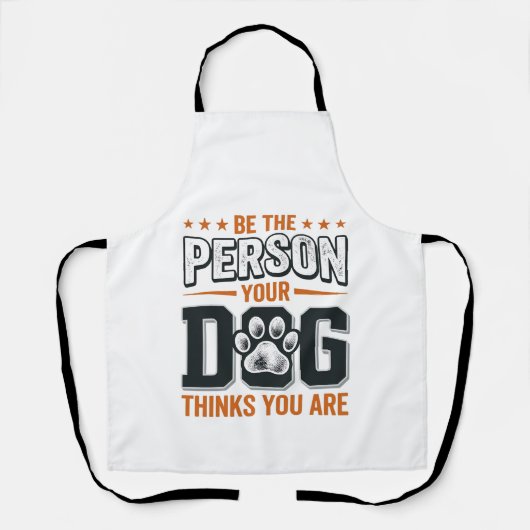 Wees de Persoon die je Hond Denkt dat je Bent Shir Schort (Voorkant)