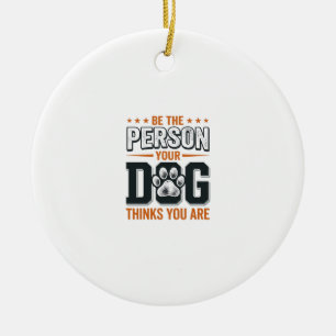 Wees de Persoon die je Hond Denkt dat je Bent T-sh Keramisch Ornament