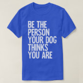 Wees de persoon die je hond denkt dat je bent t-shirt (Design voorkant)