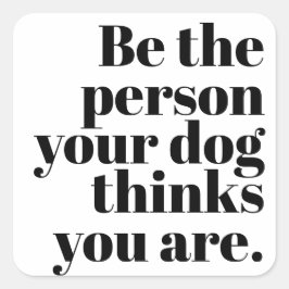 Wees de persoon die je hond denkt dat je bent vierkante sticker