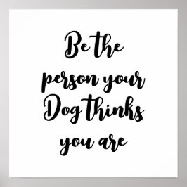 Wees de persoon die je hond denkt dat je hondenmam poster