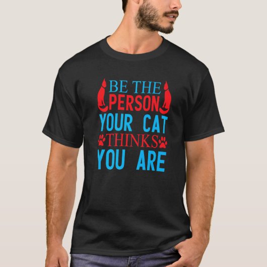 Wees de persoon die je kat denkt dat je bent Kat T-shirt (Voorkant)