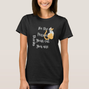 Wees de persoon die je kat denkt dat je kat bent t-shirt