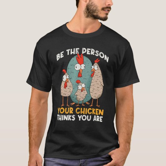 Wees de persoon die je kip denkt. t-shirt (Voorkant)