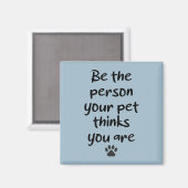 Wees de persoon waarvan je huisdier denkt dat je h magneet (Voorkant / Achterkant)