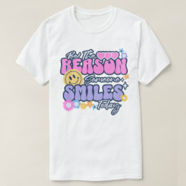 Wees de reden dat iemand vandaag glimlacht t-shirt