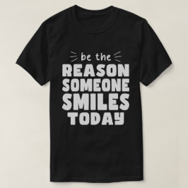 Wees de reden dat iemand vandaag vriendelijk lacht t-shirt