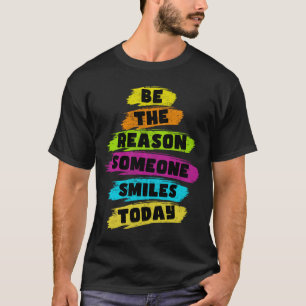Wees de reden dat iemand vandaag vriendelijk lacht t-shirt