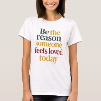 Wees de reden dat iemand zich vandaag bemind voelt t-shirt