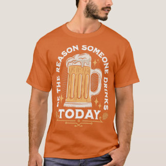 Wees de reden waarom iemand vandaag Drink T-shirt