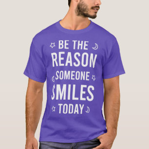 Wees de reden waarom iemand vandaag glimlacht 5 t-shirt