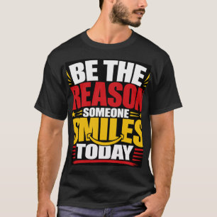 Wees de reden waarom iemand vandaag glimlacht t-shirt