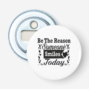 Wees de reden waarom iemand vandaag lacht geschenk button flesopener
