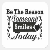 Wees de reden waarom iemand vandaag lacht geschenk vierkante sticker (Voorkant)