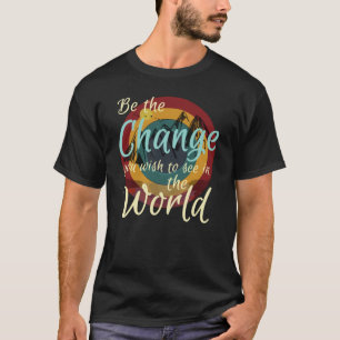 Wees de verandering die je in de wereld wilt zien  t-shirt