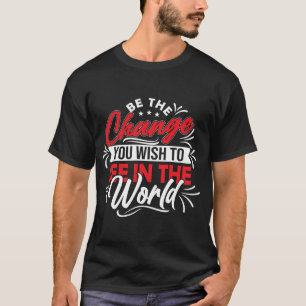 Wees de verandering die je in de wereld wilt zien t-shirt