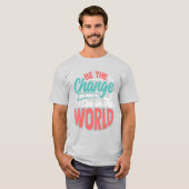 Wees de Verandering die je in de Wereld wilt zien! T-shirt (Voorkant volledig)
