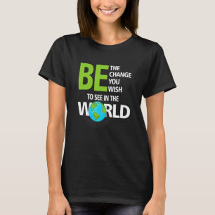 Wees de verandering die je in de wereld wilt zien t-shirt
