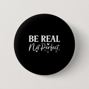 Wees Echte Niet Perfecte Positieve Motiverende Spr Ronde Button 5,7 Cm