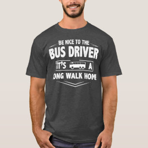 Wees een aardige buschauffeur en een lange wandeli t-shirt