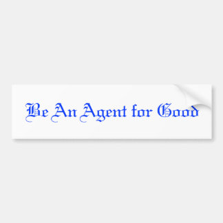 Wees een agent voor het goede bumpersticker