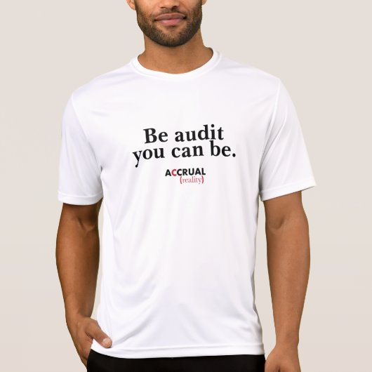 Wees een audit die je kunt zijn.  Accrual Reality. T-shirt (Voorkant)