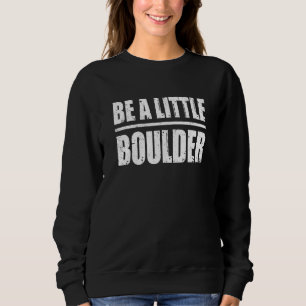 Wees een beetje Boulder Bouldering Klimmen Klimmer Trui