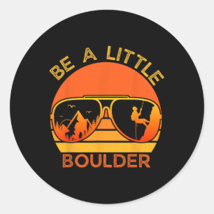Wees een beetje Boulder Funny Quote Rock klimmen z Ronde Sticker
