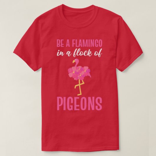 Wees een flamingo in een kudde duiven roze flaming t-shirt (Design voorkant)