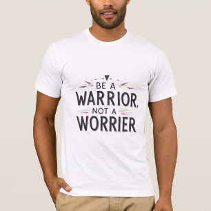Wees een krijger, geen zorgelijke t-shirt