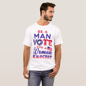 Wees een Man stem voor een vrouw Democraat Unisex T-shirt (Voorkant volledig)