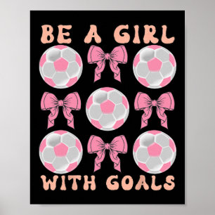 Wees een meisje met doelen Coquette Voetbal Cadeau Poster