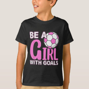 Wees een meisje met doelen I Voetbal T-shirt