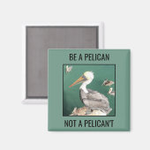 Wees een Pelicaan, geen Pelican Magnet (Voorkant / Achterkant)