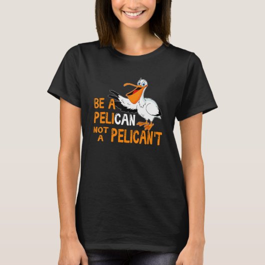 Wees een pelikaan, geen pelikaan, geen vogelpelika t-shirt (Voorkant)