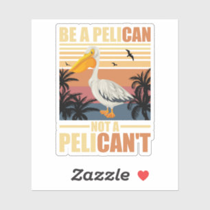 Wees een pelikaan, geen pelikaan't Grappige pelika Sticker