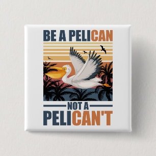 Wees een pelikaan, geen pelikaan't Grappige pelika Vierkante Button 5,1 Cm
