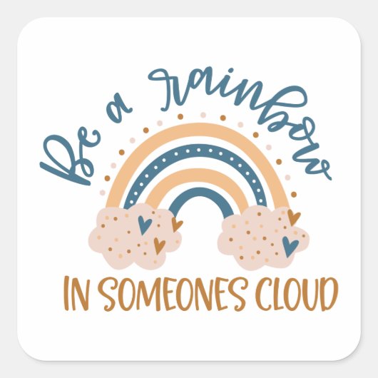 Wees een regenboog in iemands wolk vierkante sticker (Voorkant)