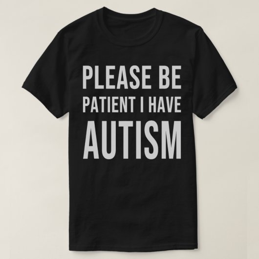 Wees geduld Ik heb autisme. T-shirt (Design voorkant)